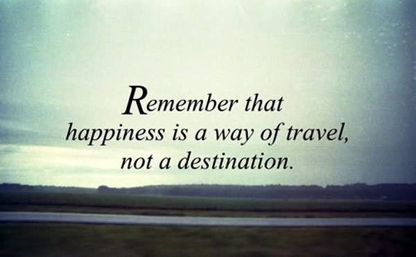 Remember-Happiness-is-A-Way-of-Travel-Not-a-Destination